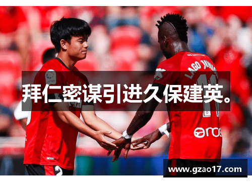 拜仁密谋引进久保建英。