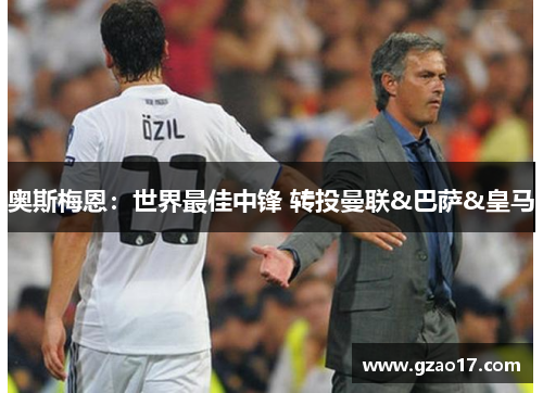 奥斯梅恩：世界最佳中锋 转投曼联&巴萨&皇马